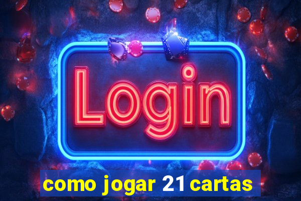 como jogar 21 cartas